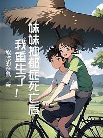 妹妹抑郁症死亡后，我重生了！